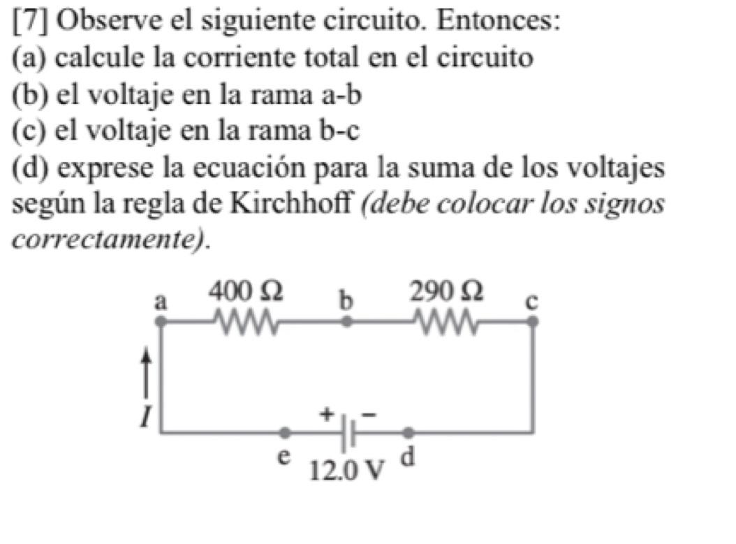 [7] Observe el siguiente circuito. Entonces: (a) calcule la corriente total en el circuito (b) el voltaje en la rama a-b (c)