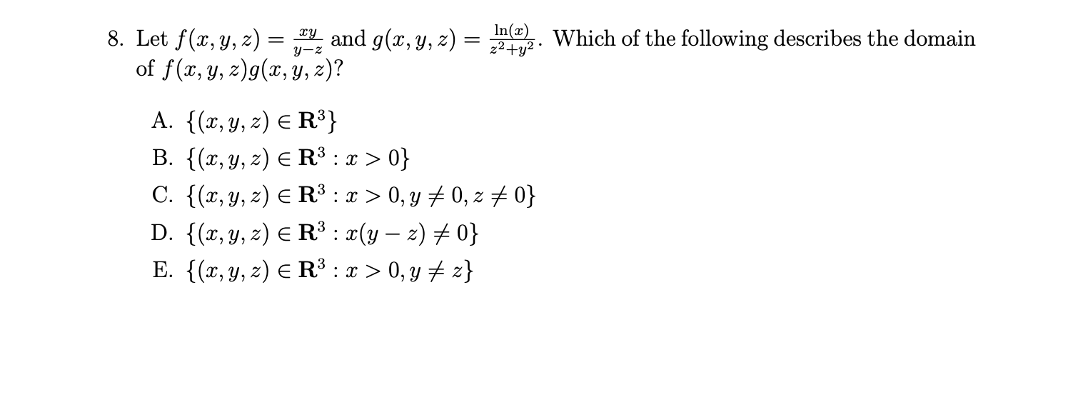 8. Let \( f(x, y, z)=\frac{x y}{y-z} \) and \( g(x, y, z)=\frac{\ln (x)}{z^{2}+y^{2}} \). Which of the following describes th