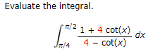 Solved Evaluate the integral. ∫π/4π/24−cot(x)1+4cot(x)dx | Chegg.com