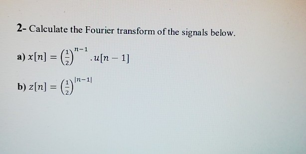 Solved 2- Calculate the Fourier transform of the signals | Chegg.com