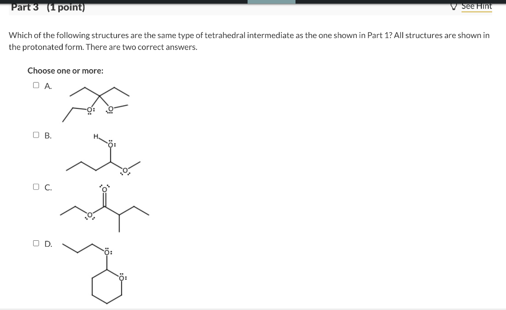 Which of the following structures are the same type of tetrahedral intermediate as the one shown in Part 1 ? All structures a