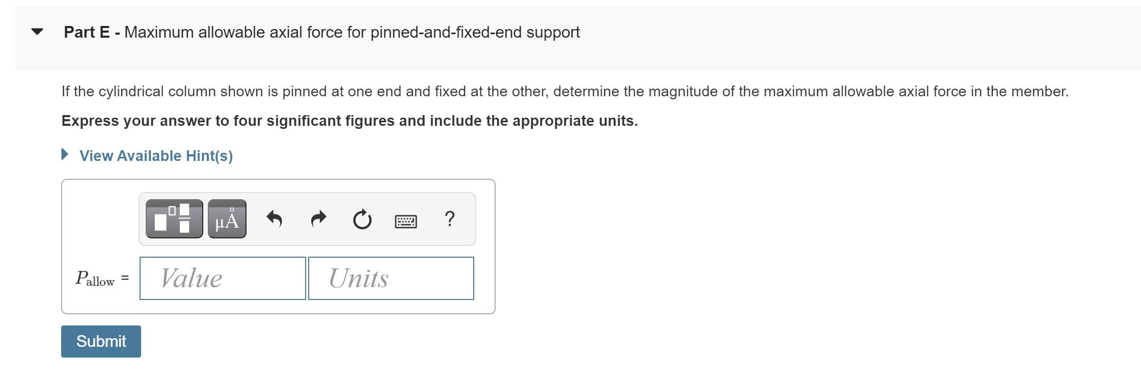 Part E - Maximum allowable axial force for pinned-and-fixed-end support
If the cylindrical column shown is pinned at one end 