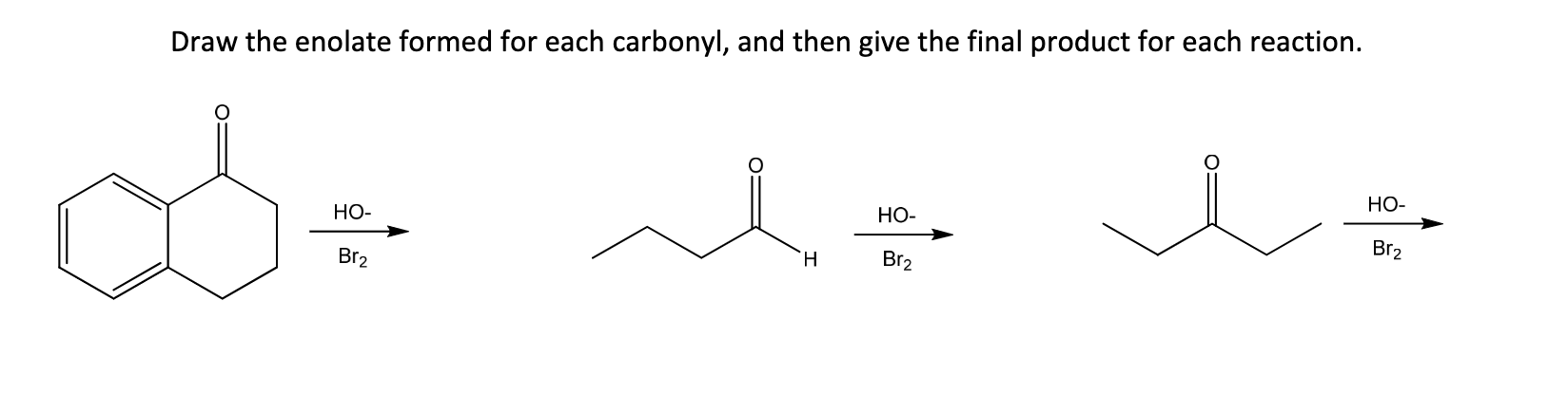 Draw the enolate formed for each carbonyl, and then give the final product for each reaction.
\( \stackrel{\mathrm{HO}-}{\mat
