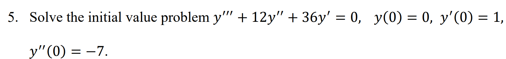 5. Solve the initial value problem \( y^{\prime \prime \prime}+12 y^{\prime \prime}+36 y^{\prime}=0, \quad y(0)=0, y^{\prime}