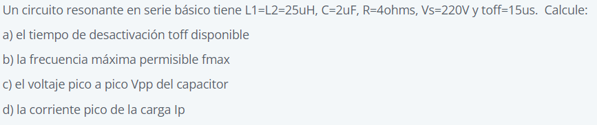 Un circuito resonante en serie básico tiene \( \mathrm{L} 1=\mathrm{L} 2=25 \mathrm{uH}, \mathrm{C}=2 \mathrm{uF}, \mathrm{R}