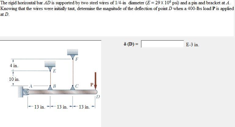 The rigid horizontal bar \( A D \) is supported by two steel wires of \( 1 / 4 \)-in diameter \( \left(E=29 \times 10^{6} \ma