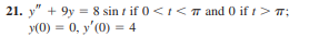 21. \[ \begin{array}{l} y^{\prime \prime}+9 y=8 \sin t \text { if } 0<t<\pi \text { and } 0 \text { if } t>\pi \\ y(0)=0, y^{