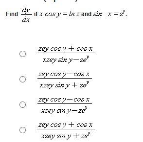 Find if x cos y = ln z and sin x = 2². dy dx zey cosy + cos x xzey sin y-ze zey cosy-cos x xzey sin y + ze zey cosy-cos x x