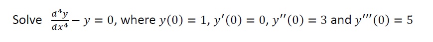 Solve \( \frac{d^{4} y}{d x^{4}}-y=0 \), where \( y(0)=1, y^{\prime}(0)=0, y^{\prime \prime}(0)=3 \) and \( y^{\prime \prime