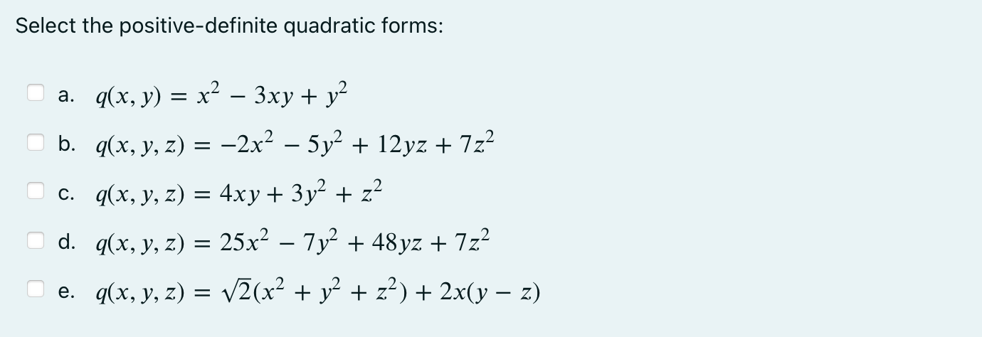 Select the positive-definite quadratic forms: a. \( q(x, y)=x^{2}-3 x y+y^{2} \) b. \( q(x, y, z)=-2 x^{2}-5 y^{2}+12 y z+7 z