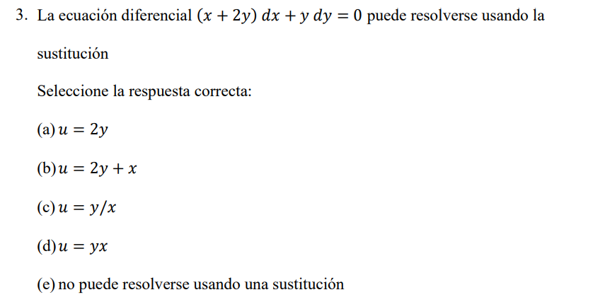 3. La ecuación diferencial \( (x+2 y) d x+y d y=0 \) puede resolverse usando la sustitución Seleccione la respuesta correcta: