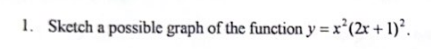 1. Sketch a possible graph of the function \( y=x^{2}(2 x+1)^{2} \).