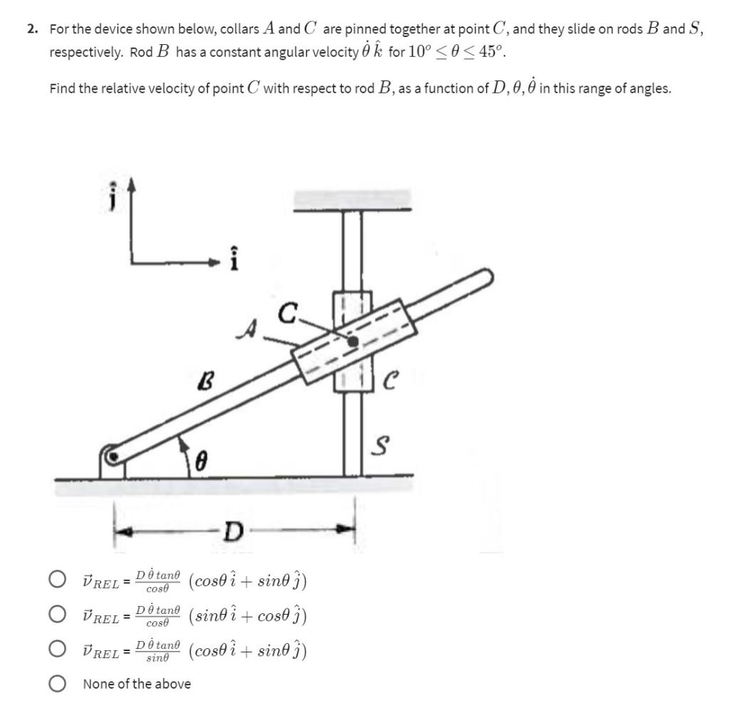 For the device shown below, collars \( A \) and \( C \) are pinned together at point \( C \), and they slide on rods \( B \) 