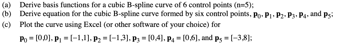 (a) Derive basis functions for a cubic B-spline curve of 6 control points (n=5); (b) Derive equation for the cubic B-spline c