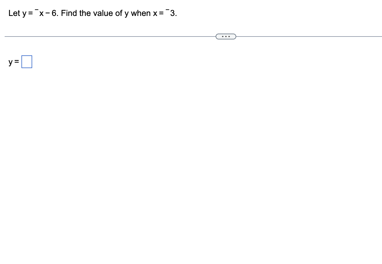 Let \( y={ }^{-} x-6 \). Find the value of \( y \) when \( x={ }^{-} 3 \). \[ y= \]