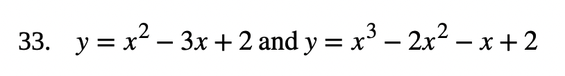 33. \( y=x^{2}-3 x+2 \) and \( y=x^{3}-2 x^{2}-x+2 \)