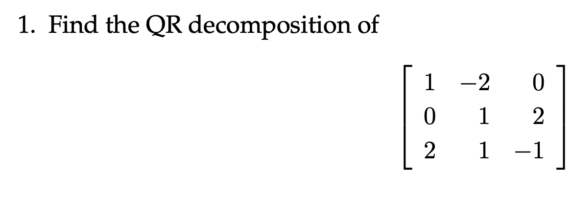 Solved 1. Find the QR decomposition of ⎣⎡102−21102−1⎦⎤ | Chegg.com