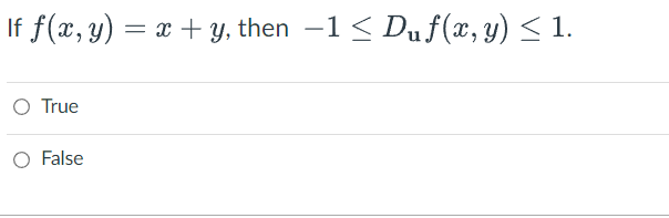 If \( f(x, y)=x+y \), then \( -1 \leq D_{\mathrm{u}} f(x, y) \leq 1 \) True False