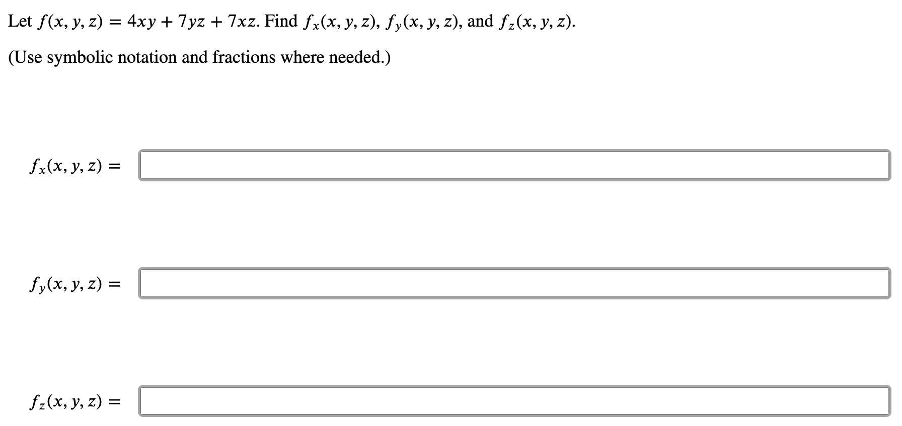 Let \( f(x, y, z)=4 x y+7 y z+7 x z \). Find \( f_{x}(x, y, z), f_{y}(x, y, z) \), and \( f_{z}(x, y, z) \). (Use symbolic no