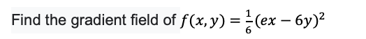 Find the gradient field of \( f(x, y)=\frac{1}{6}(e x-6 y)^{2} \)