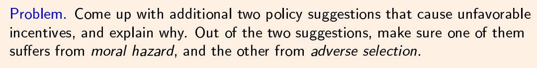 Problem. Come up with additional two policy suggestions that cause unfavorable incentives, and explain why. Out of the two su