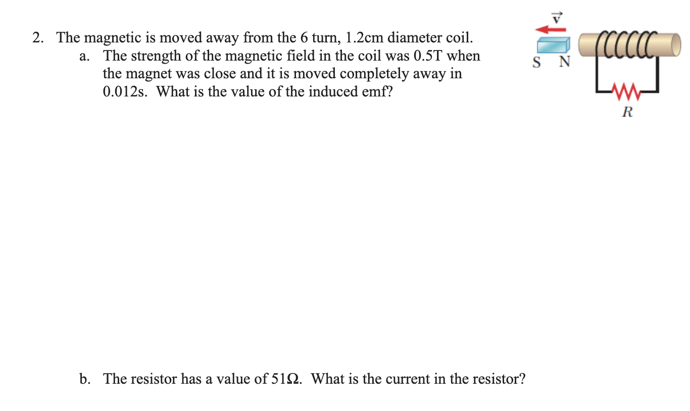 2. The magnetic is moved away from the 6 turn, \( 1.2 \mathrm{~cm} \) diameter coil.
a. The strength of the magnetic field in