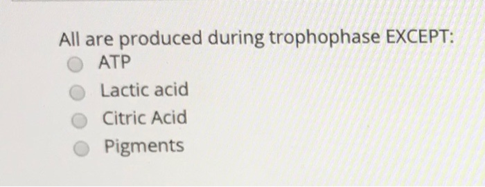 Solved All are produced during trophophase EXCEPT: ATP | Chegg.com