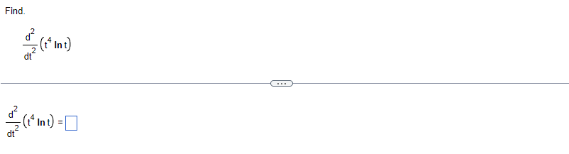 Find. \[ \frac{d^{2}}{d t^{2}}\left(t^{4} \ln t\right) \] \[ \frac{d^{2}}{d t^{2}}\left(t^{4} \ln t\right)= \]