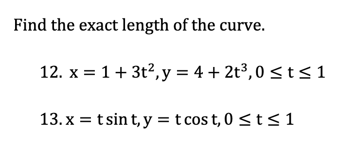 Find the exact length of the curve. 12. \( \mathrm{x}=1+3 \mathrm{t}^{2}, \mathrm{y}=4+2 \mathrm{t}^{3}, 0 \leq \mathrm{t} \l