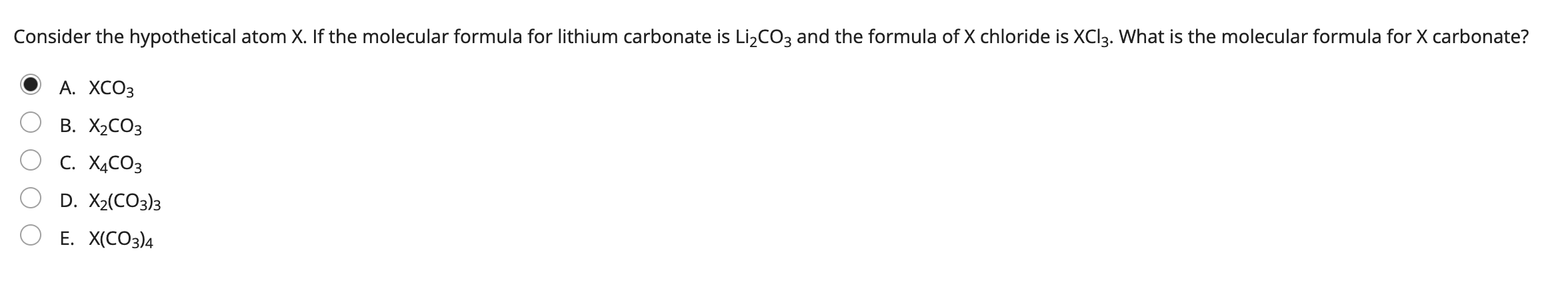 Consider the hypothetical atom X. If the molecular formula for lithium carbonate is Li?CO3 and the formula of X chloride is X