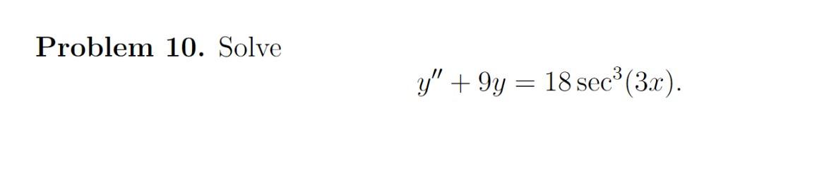 Problem 10. Solve \[ y^{\prime \prime}+9 y=18 \sec ^{3}(3 x) \]