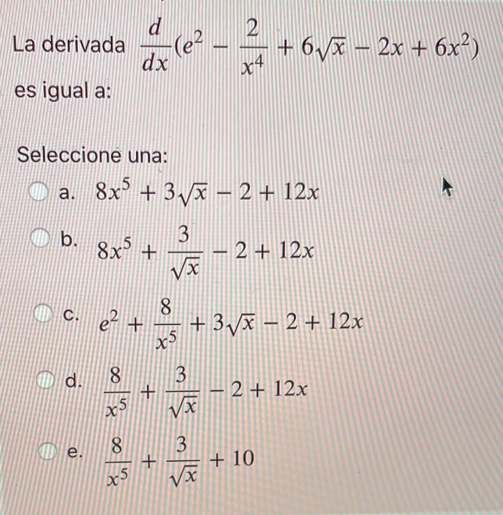 d 2 La derivada 10- – ? (e? dx + 6/7 - 2x + 6x²) +63 074 es igual a: Seleccione una: a. 8x® + 3.5 - 2 + 12x - CD b. 3 8x) + -