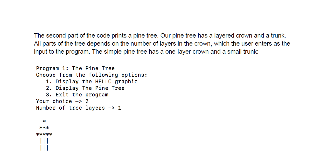 The second part of the code prints a pine tree. Our pine tree has a layered crown and a trunk. All parts of the tree depends