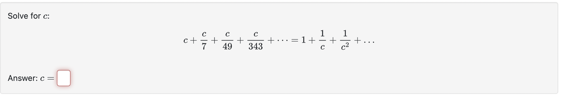 Solved Solve for c : c+7c+49c+343c+⋯=1+c1+c21+… | Chegg.com