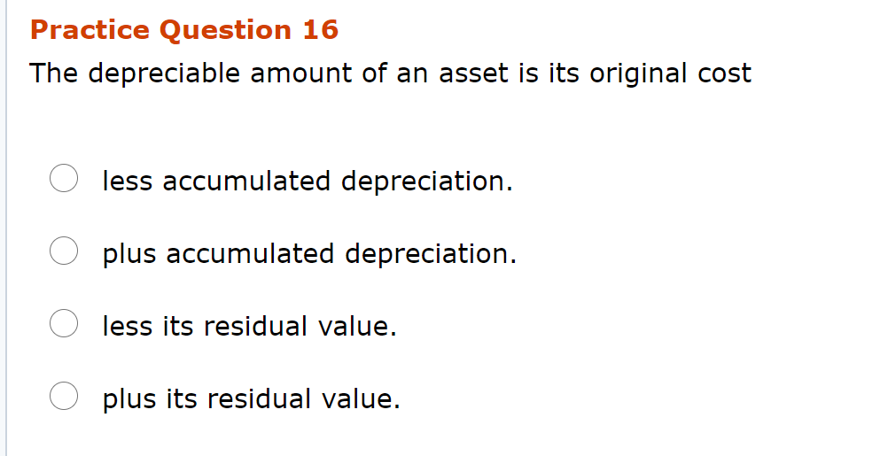 The Asset Cost Less Accumulated Depreciation Is The Solved Practice Question 16 The depreciable amount of an | Chegg.com