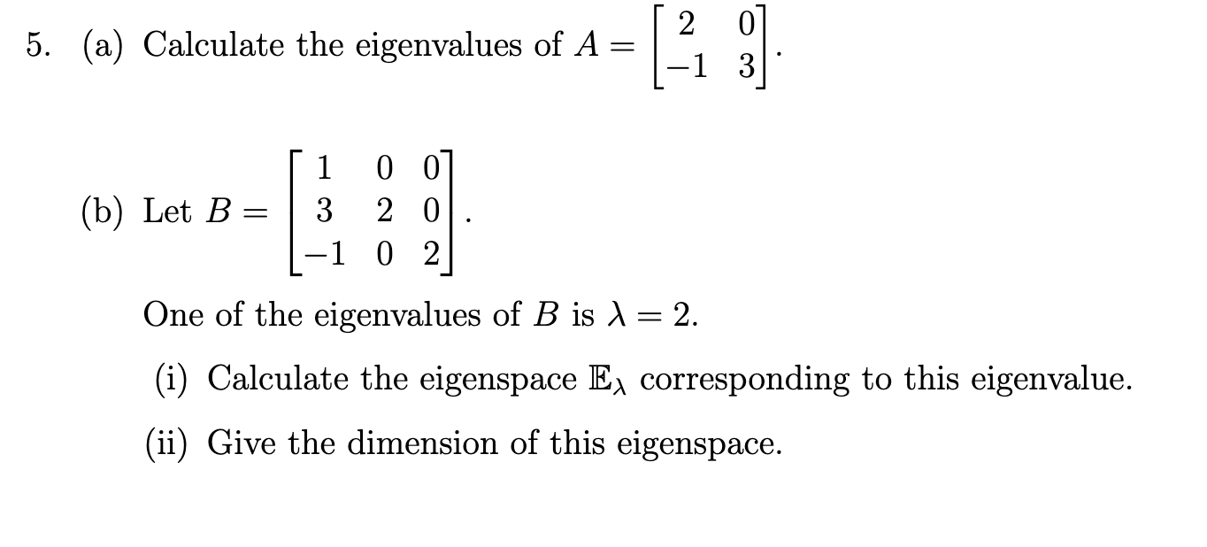 Solved 5. (a) Calculate the eigenvalues of A= 2 0] 1 3 (b) | Chegg.com