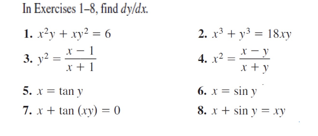 In Exercises 1-8, find \( d y / d x \). 1. \( x^{2} y+x y^{2}=6 \) 2. \( x^{3}+y^{3}=18 x y \) 3. \( y^{2}=\frac{x-1}{x+1} \)