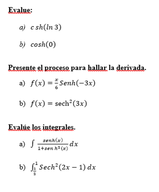 Evalue: a) c sh(ln 3) b) cosh(0) Presente el proceso para hallar la derivada. a) f(x) == Senh(-3x) b) f(x) = sech² (3x) Evalú