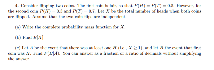 Solved 4. Consider flipping two coins. The first coin is | Chegg.com