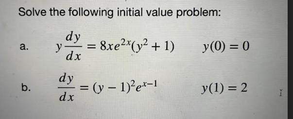 Solve the following initial value problem: a. \( y \frac{d y}{d x}=8 x e^{2 x}\left(y^{2}+1\right) \quad y(0)=0 \) b. \( \qua