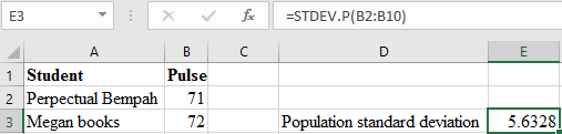 E3
x
fc
=STDEV.P(B2:B10)
ДА BC
1 Student
Pulse
2 Perpectual Bempah 71
3 Megan books 72
Population standard deviation
5.6328|
