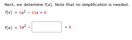 Next, we determine f(a). Note that no simplification is needed.
f(x) = 5x²15x + 8
f(a)
5a²
+ 8
=
I