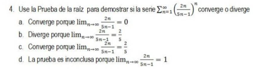 4. Use la Prueba de la raiz para demostrar si la serie \( \sum_{n=1}^{\infty}\left(\frac{2 n}{5 n-1}\right)^{n} \) converge o