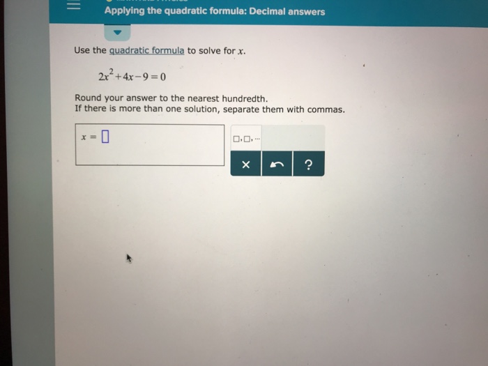Solved Applying the quadratic formula: Decimal answers Use | Chegg.com