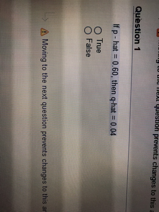 Solved If p hat = 0.60, then qhat = 0.04 True False