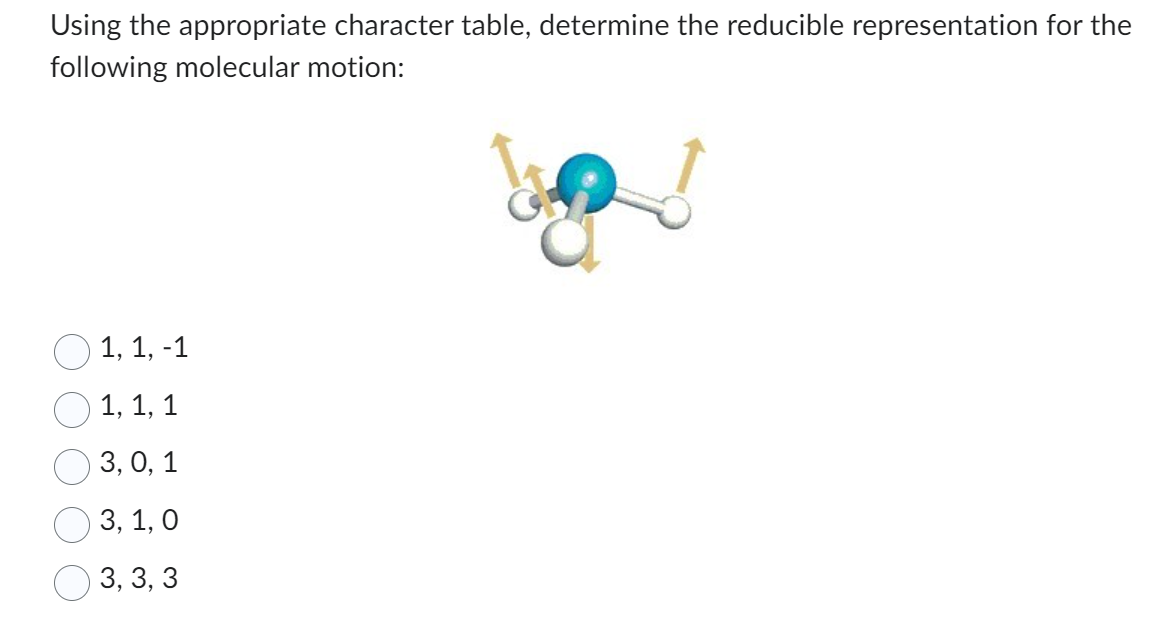 Using the appropriate character table, determine the reducible representation for the following molecular motion:
\[
\begin{a