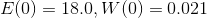 E(0) = 18.0, W(0) = 0.021