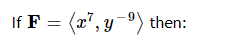 If \( \mathbf{F}=\left\langle x^{7}, y^{-9}\right\rangle \)