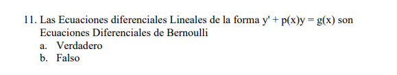 11. Las Ecuaciones diferenciales Lineales de la forma \( y^{\prime}+p(x) y=g(x) \) son Ecuaciones Diferenciales de Bernoulli