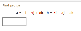 Solved Find projba. a = -i - 4j + 8k, b = 6i – 3j - 2k | Chegg.com